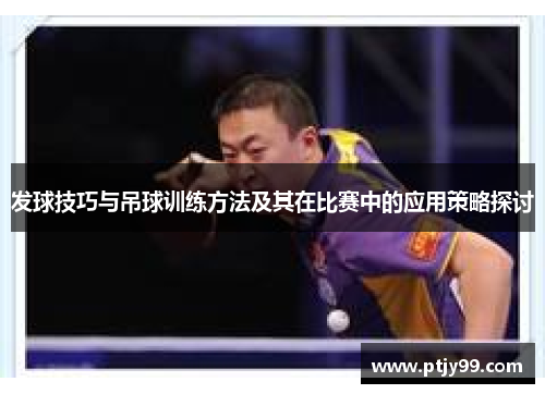 发球技巧与吊球训练方法及其在比赛中的应用策略探讨