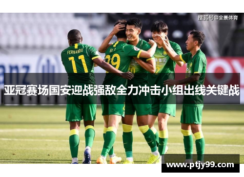 亚冠赛场国安迎战强敌全力冲击小组出线关键战