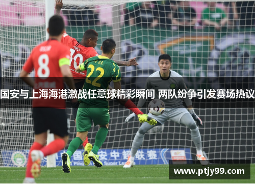 国安与上海海港激战任意球精彩瞬间 两队纷争引发赛场热议