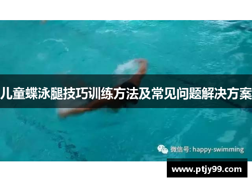 儿童蝶泳腿技巧训练方法及常见问题解决方案