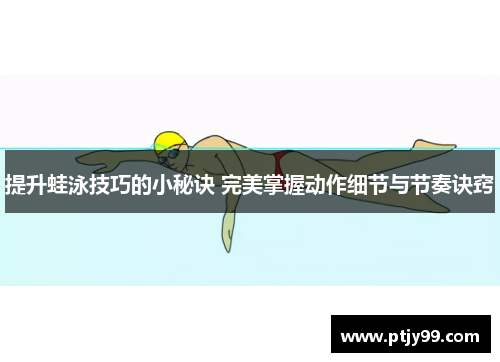 提升蛙泳技巧的小秘诀 完美掌握动作细节与节奏诀窍