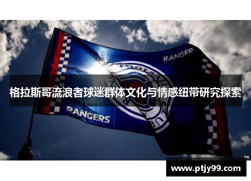 格拉斯哥流浪者球迷群体文化与情感纽带研究探索