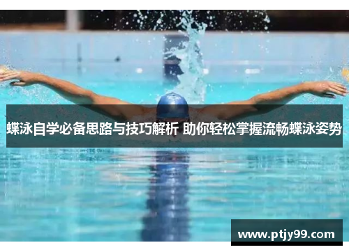 蝶泳自学必备思路与技巧解析 助你轻松掌握流畅蝶泳姿势