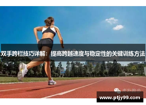 双手跨栏技巧详解：提高跨越速度与稳定性的关键训练方法