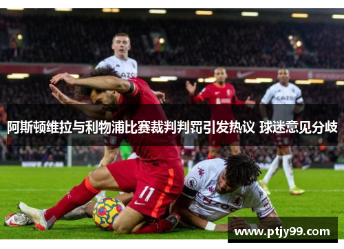 阿斯顿维拉与利物浦比赛裁判判罚引发热议 球迷意见分歧